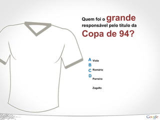 Quem foi o grande
responsável pelo título da
Copa de 94?
Viola
Romário
Parreira
Zagallo
A
B
C
D
 