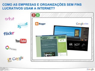 COMO AS EMPRESAS E ORGANIZAÇÕES SEM FINS
LUCRATIVOS USAM A INTERNET?
 