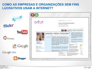COMO AS EMPRESAS E ORGANIZAÇÕES SEM FINS
LUCRATIVOS USAM A INTERNET?
 