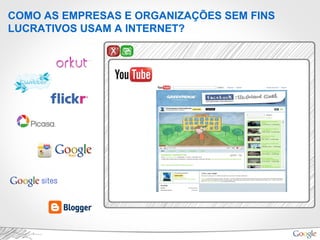 COMO AS EMPRESAS E ORGANIZAÇÕES SEM FINS
LUCRATIVOS USAM A INTERNET?
 