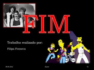 Trabalho realizado por:
  Filipa Fonseca




09-05-2011                  Queen   15
 