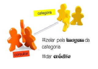 #zelar pela imagem da
categoria
#dar crédito
 