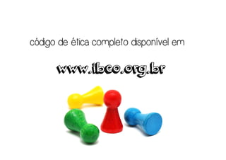 código de ética completo disponível em

      www.ibco.org.br
 