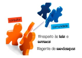 #respeito às leis e
normas
#agente de mudanças
 
