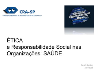 Rosely Cordon
Abril 2016
ÉTICA
e Responsabilidade Social nas
Organizações: SAÚDE
 