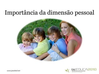 www.joaoleal.net
Importância da dimensão pessoal
 