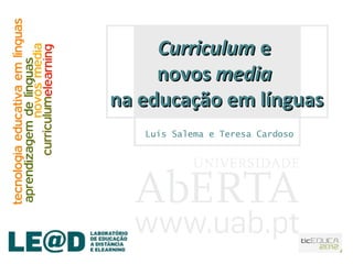 Curriculum e
     novos media
na educação em línguas
   Luís Salema e Teresa Cardoso
 