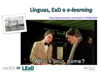 Línguas, EaD e e-learning
       http://www.youtube.com/watch?v=PGiNjI1j2P4
 