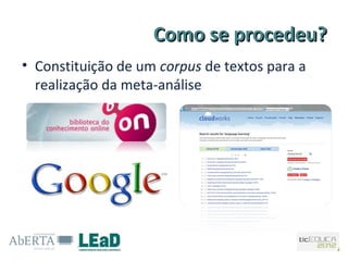 Como se procedeu?
• Constituição de um corpus de textos para a
  realização da meta-análise
 