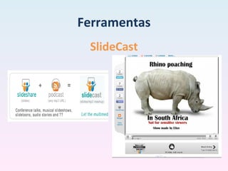 Ferramentas
SlideCast
 