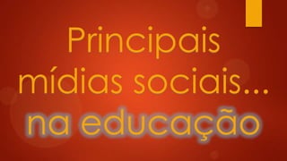 Principais
mídias sociais...
na educação
 