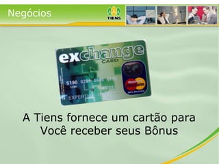 A Tiens fornece um cartão para Você receber seus Bônus Negócios 