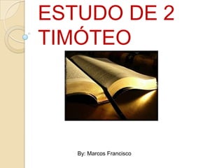 ESTUDO DE 2
TIMÓTEO

By: Marcos Francisco

 