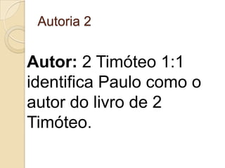 Autoria 2

Autor: 2 Timóteo 1:1
identifica Paulo como o
autor do livro de 2
Timóteo.

 