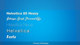 Helvetica 85 Heavy

Intrique Script Personal Use
Helvetica Neue
Helvetica
Forte
Fontes Utilizadas

 