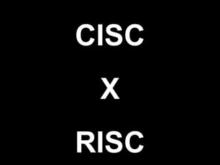 CISC X RISC 