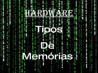 Hardware Tipos De  Memórias  
