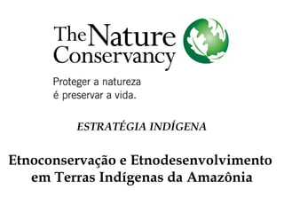 ESTRATÉGIA INDÍGENA
Etnoconservação e Etnodesenvolvimento
em Terras Indígenas da Amazônia
 
