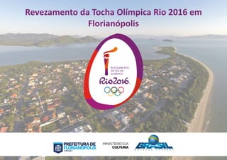 TURISMO
Revezamento da Tocha Olímpica Rio 2016 em
Florianópolis
 