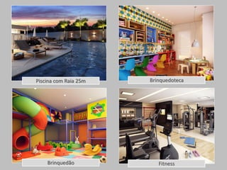 Piscina com Raia 25m
Brinquedão
Brinquedoteca
Fitness
 