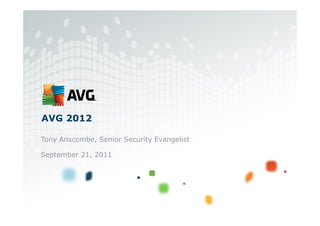 AVG 2012

Tony Anscombe, Senior Security Evangelist

September 21, 2011
 