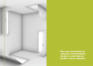 Para uma universidade ser
relevante e transformadora,
ela deve ir muito além de
prédios, cursos e diplomas.

 