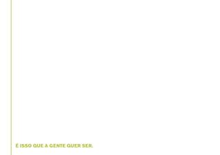 É ISSO QUE A GENTE QUER SER.

 