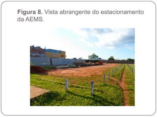 Figura 8. Vista abrangente do estacionamento
da AEMS.
 