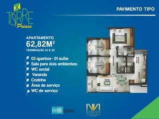 Prince
PAVIMENTO TIPO
03 quartos- 01 suíte
Sala para dois ambientes
WC social
Varanda
Cozinha
Área de serviço
WC de serviço
62,82M²
APARTAMENTO
TERMINAÇÃO 01 E 02
 