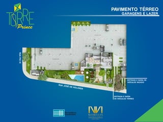 Prince
PAVIMENTO TÉRREO
GARAGENS E LAZER
RUAPIOIX
RUA JOSÉ DE HOLANDA
ENTRADA E SAÍDA
DE VEÍCULOS TÉRREO
ENTRADA E SAÍDA DE
VEÍCULOS VAZADO
 