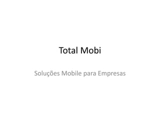 Total Mobi
Soluções Mobile para Empresas
 