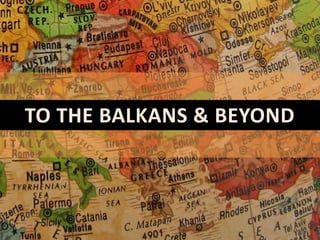 To the BALKANS & Beyond 