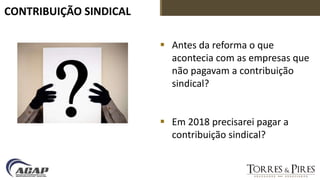 CONTRIBUIÇÃO SINDICAL
 Antes da reforma o que
acontecia com as empresas que
não pagavam a contribuição
sindical?
 Em 2018 precisarei pagar a
contribuição sindical?
 