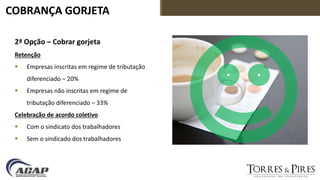 COBRANÇA GORJETA
2ª Opção – Cobrar gorjeta
Retenção
 Empresas inscritas em regime de tributação
diferenciado – 20%
 Empresas não inscritas em regime de
tributação diferenciado – 33%
Celebração de acordo coletivo
 Com o sindicato dos trabalhadores
 Sem o sindicado dos trabalhadores
 