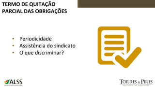 TERMO DE QUITAÇÃO
PARCIAL DAS OBRIGAÇÕES
▪ Periodicidade
▪ Assistência do sindicato
▪ O que discriminar?
 