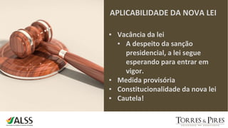 APLICABILIDADE DA NOVA LEI
▪ Vacância da lei
▪ A despeito da sanção
presidencial, a lei segue
esperando para entrar em
vigor.
▪ Medida provisória
▪ Constitucionalidade da nova lei
▪ Cautela!
 