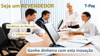 Seja um REVENDEDOR
Tendência de Mercado
1 Trilhão/ano
 