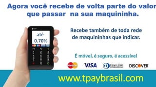 www.tpaybrasil.com
Recebe também de toda rede
de maquininhas que indicar.
 