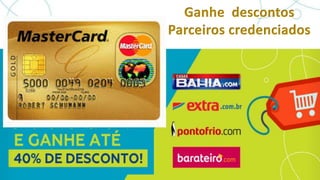 Ganhe descontos
Parceiros credenciados
 