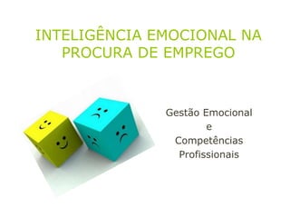 INTELIGÊNCIA EMOCIONAL NA
   PROCURA DE EMPREGO



              Gestão Emocional
                      e
               Competências
                Profissionais
 