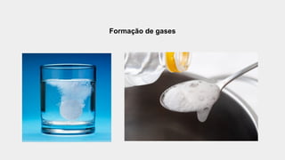 Formação de gases
 
