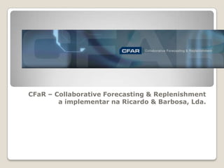 CFaR– CollaborativeForecasting & Replenishment a implementar na Ricardo & Barbosa, Lda. 