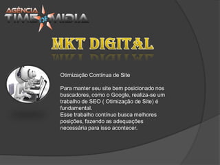 Otimização Contínua de Site

Para manter seu site bem posicionado nos
buscadores, como o Google, realiza-se um
trabalho de SEO ( Otimização de Site) é
fundamental.
Esse trabalho contínuo busca melhores
posições, fazendo as adequações
necessária para isso acontecer.
 