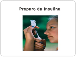 Preparo da InsulinaPreparo da Insulina
 
