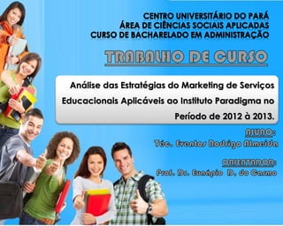 19.06.13
Análise das Estratégias do Marketing de Serviços
Educacionais Aplicáveis ao Instituto Paradigma no
Período de 2012 à 2013.
 