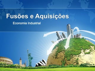 Fusões e Aquisições
  Economia Industrial
 
