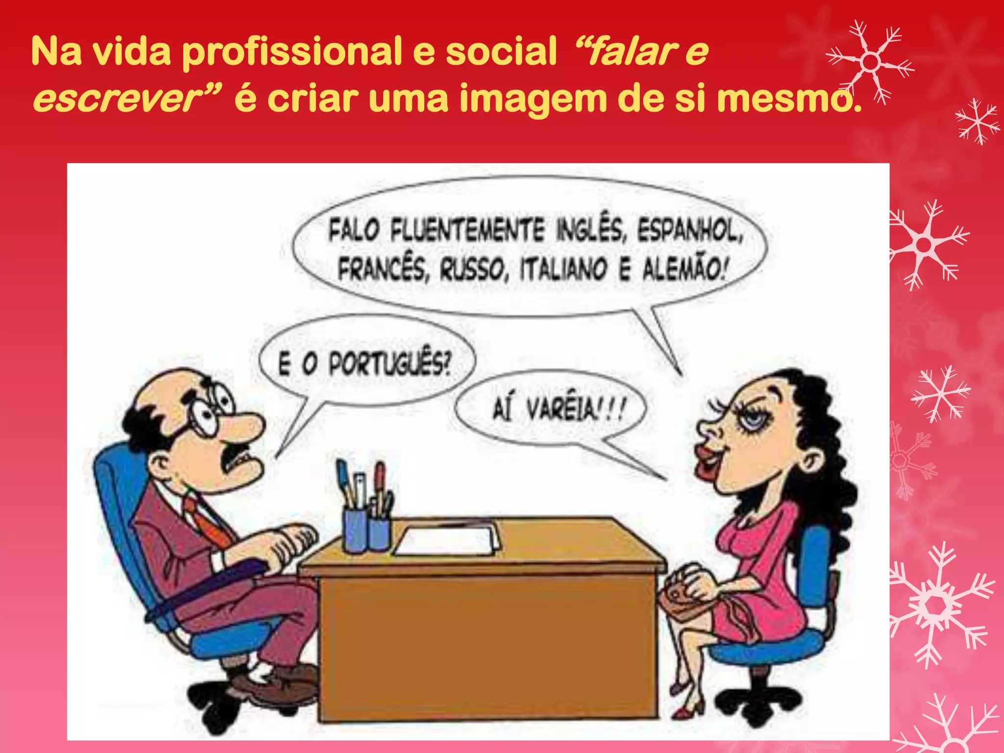 Na vida profissional e social “falar e
escrever” é criar uma imagem de si mesmo.
 