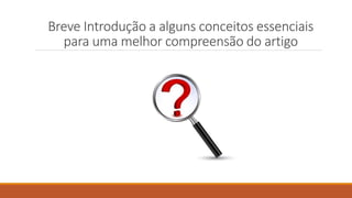 Breve Introdução a alguns conceitos essenciais
para uma melhor compreensão do artigo
 