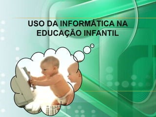 USO DA INFORMÁTICA NA EDUCAÇÃO INFANTIL