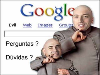 Perguntas ? Dúvidas ? 